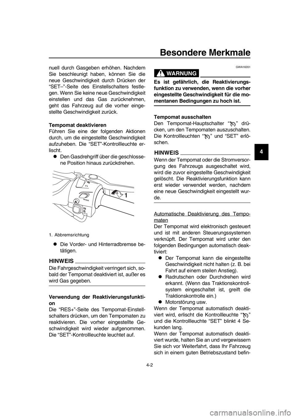 YAMAHA TMAX 2019  Betriebsanleitungen (in German) Besondere Merkmale
4-2
1
2
3
4
5
6
7
8
9
10
11
12
13
14
nuell durch Gasgeben erhöhen. Nachdem
Sie beschleunigt haben, können Sie die
neue Geschwindigkeit durch Drücken der
“SET–”-Seite des Ei