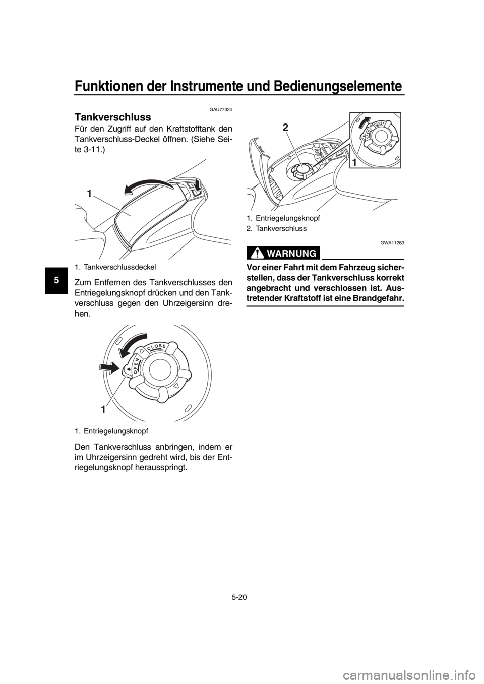 YAMAHA TMAX 2019  Betriebsanleitungen (in German) Funktionen der Instrumente und Bedienungselemente
5-20
1
2
3
4
5
6
7
8
9
10
11
12
13
14
GAU77324
Tankverschluss
Für den Zugriff auf den Kraftstofftank den
Tankverschluss-Deckel  öffnen. (Siehe Sei-
