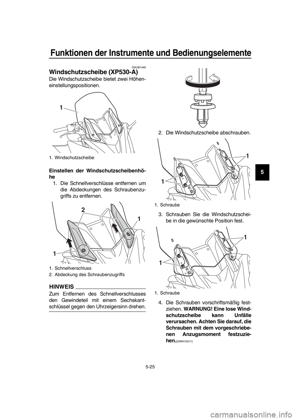 YAMAHA TMAX 2019  Betriebsanleitungen (in German) Funktionen der Instrumente und Bedienungselemente
5-25
1
2
3
4
5
6
7
8
9
10
11
12
13
14
GAU81440
Windschutzscheibe (XP530-A)
Die Windschutzscheibe bietet zwei Höhen-
einstellungspositionen.
Einstelle