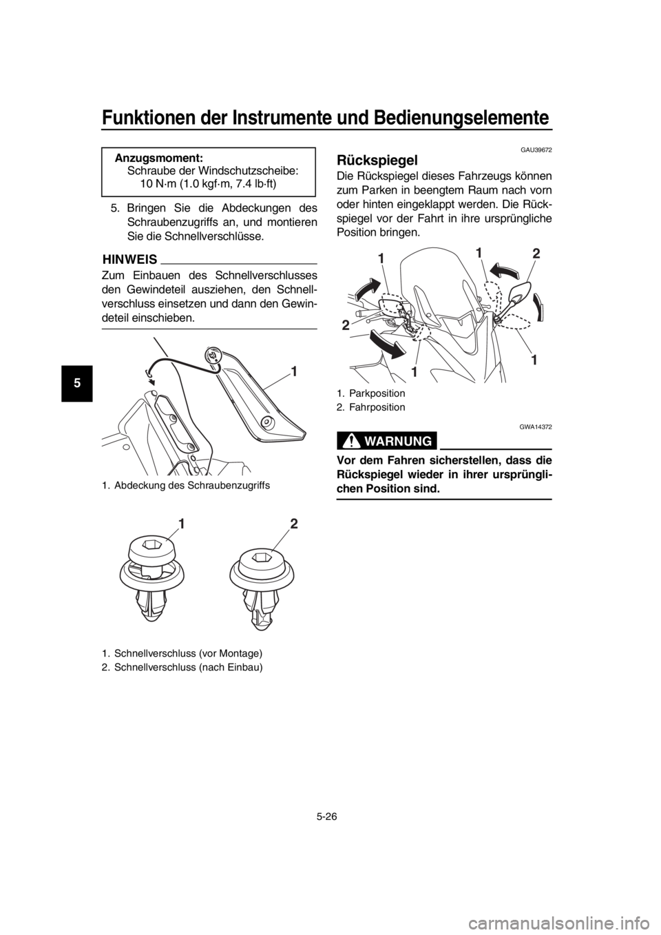 YAMAHA TMAX 2019  Betriebsanleitungen (in German) Funktionen der Instrumente und Bedienungselemente
5-26
1
2
3
4
5
6
7
8
9
10
11
12
13
14
5. Bringen Sie die Abdeckungen des Schraubenzugriffs  an, und montieren
Sie die Schnellverschlüsse.
HINWEIS
Zum