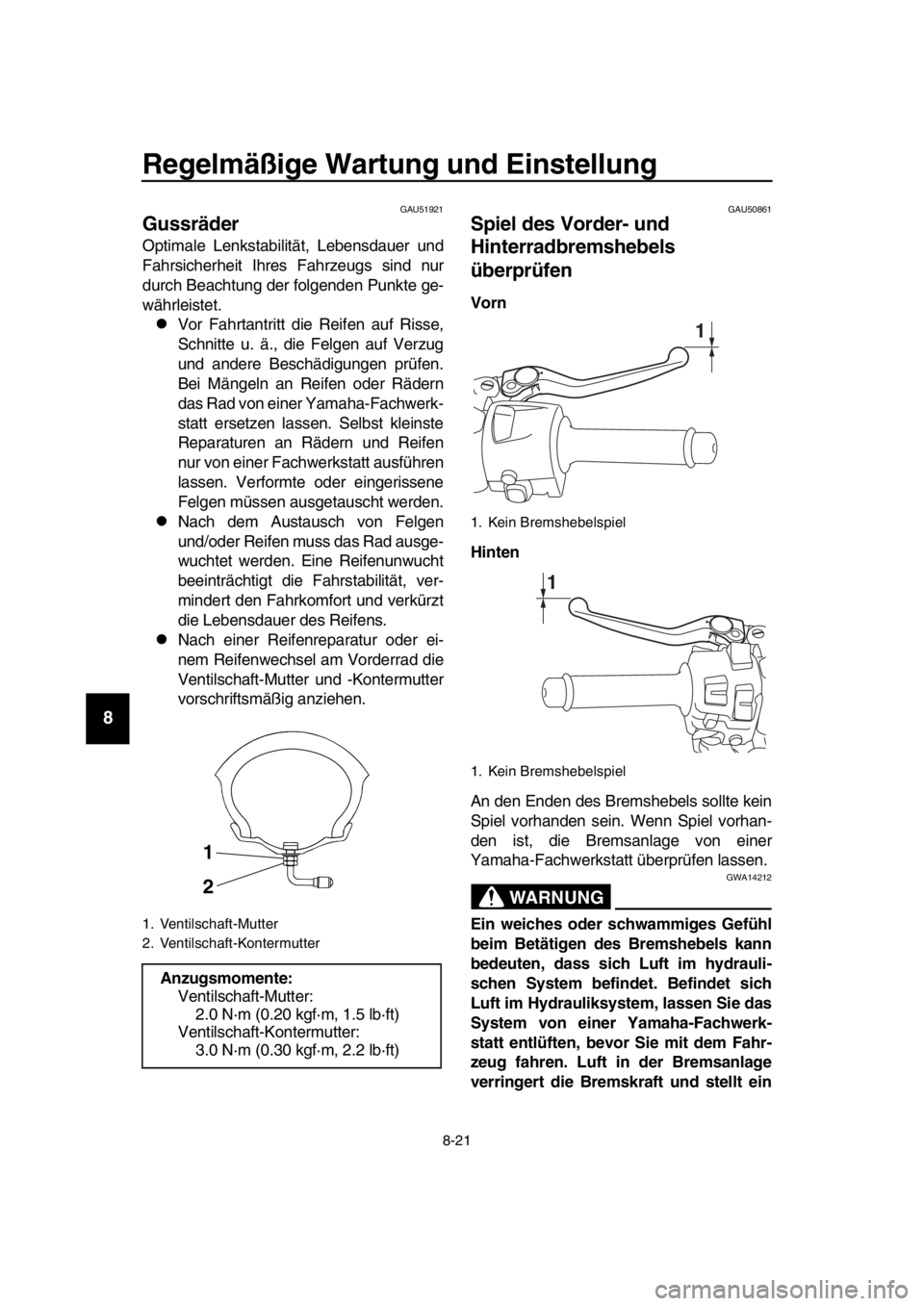 YAMAHA TMAX 2019  Betriebsanleitungen (in German) Regelmäßige Wartung und Einstellung
8-21
1
2
3
4
5
6
7
8
9
10
11
12
13
14
GAU51921
Gussräder
Optimale Lenkstabilität, Lebensdauer und
Fahrsicherheit Ihres Fahrzeugs sind nur
durch Beachtung der fo
