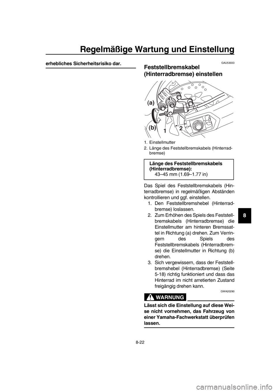 YAMAHA TMAX 2019  Betriebsanleitungen (in German) Regelmäßige Wartung und Einstellung
8-22
1
2
3
4
5
6
7
8
9
10
11
12
13
14
erhebliches Sicherheitsrisiko dar.GAU53033
Feststellbremskabel 
(Hinterradbremse) einstellen
Das Spiel des Feststellbremskab