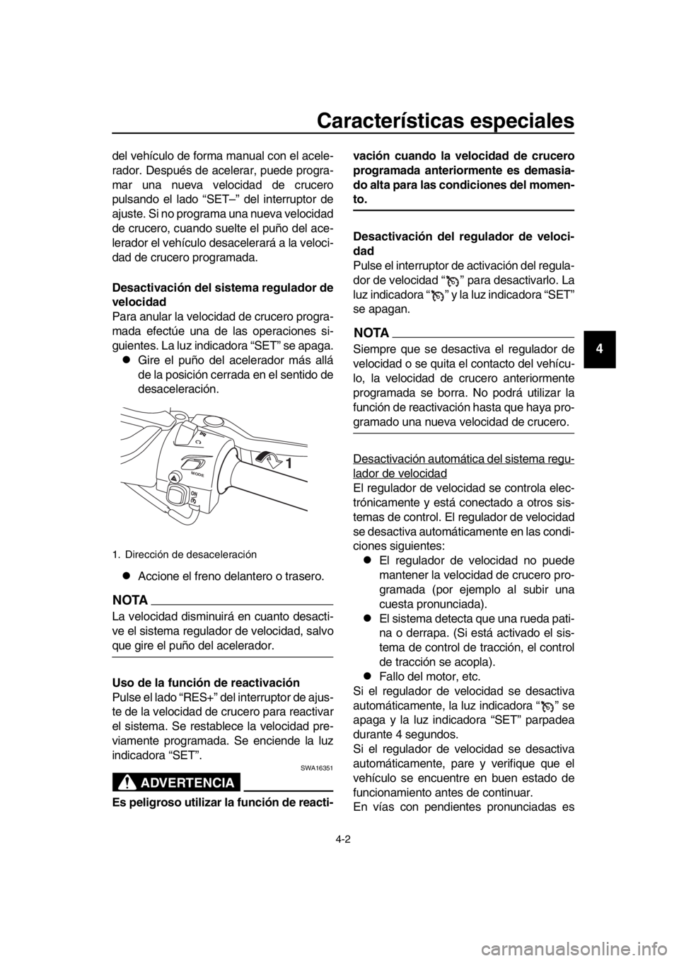 YAMAHA TMAX 2019 Manuale de Empleo (in Spanish) Características especiales
4-2
1
2
3
4
5
6
7
8
9
10
11
12
13
14
del vehículo de forma manual con el acele-
rador. Después de acelerar, puede progra-
mar una nueva velocidad de crucero
pulsando el l YAMAHA TMAX 2019 Manuale de Empleo (in Spanish) Características especiales
4-2
1
2
3
4
5
6
7
8
9
10
11
12
13
14
del vehículo de forma manual con el acele-
rador. Después de acelerar, puede progra-
mar una nueva velocidad de crucero
pulsando el l