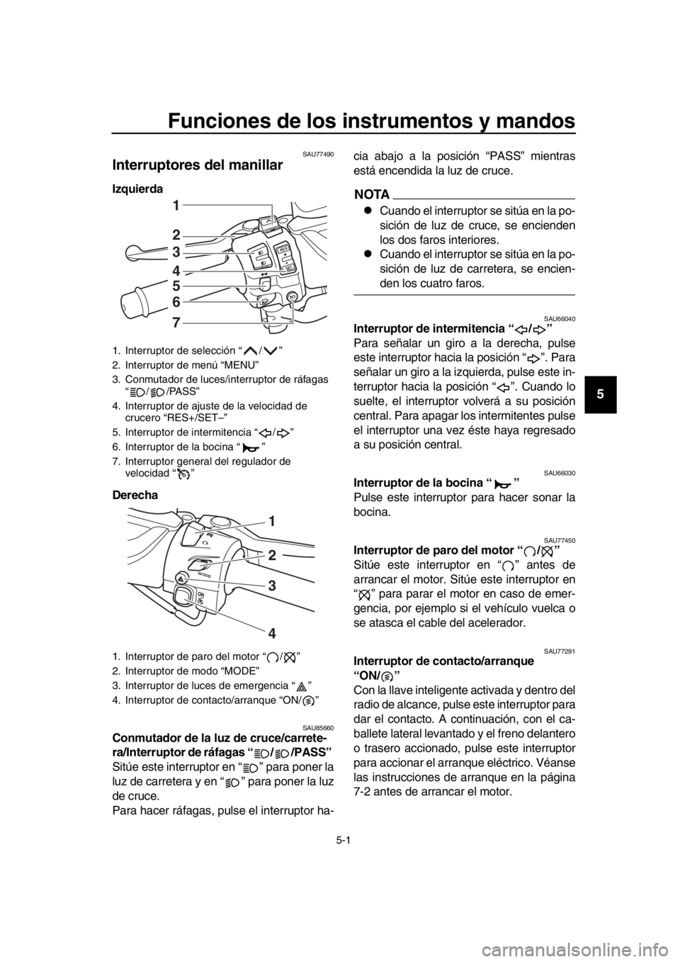 YAMAHA TMAX 2019 Manuale de Empleo (in Spanish) 5-1
1
2
3
4
5
6
7
8
9
10
11
12
13
14
Funciones de los instrumentos y mandos
SAU77490
Interruptores del manillar
Izquierda
Derecha
SAU85660Conmutador de la luz de cruce/carrete-
ra/Interruptor de rá YAMAHA TMAX 2019 Manuale de Empleo (in Spanish) 5-1
1
2
3
4
5
6
7
8
9
10
11
12
13
14
Funciones de los instrumentos y mandos
SAU77490
Interruptores del manillar
Izquierda
Derecha
SAU85660Conmutador de la luz de cruce/carrete-
ra/Interruptor de rá