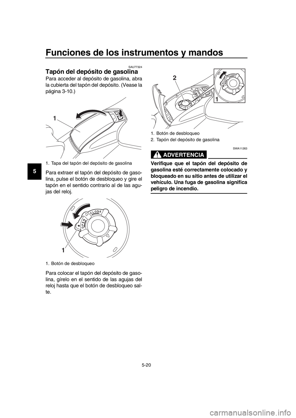 YAMAHA TMAX 2019  Manuale de Empleo (in Spanish) Funciones de los instrumentos y mandos
5-20
1
2
3
4
5
6
7
8
9
10
11
12
13
14
SAU77324
Tapón del depósito de gasolina
Para acceder al depósito de gasolina, abra
la cubierta del tapón del depósito.