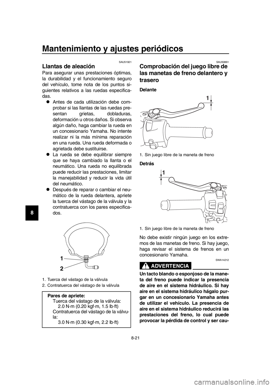 YAMAHA TMAX 2019 Manuale de Empleo (in Spanish) Mantenimiento y ajustes periódicos
8-21
1
2
3
4
5
6
7
8
9
10
11
12
13
14
SAU51921
Llantas de aleación
Para asegurar unas prestaciones óptimas,
la durabilidad y el funcionamiento seguro
del vehícul YAMAHA TMAX 2019 Manuale de Empleo (in Spanish) Mantenimiento y ajustes periódicos
8-21
1
2
3
4
5
6
7
8
9
10
11
12
13
14
SAU51921
Llantas de aleación
Para asegurar unas prestaciones óptimas,
la durabilidad y el funcionamiento seguro
del vehícul