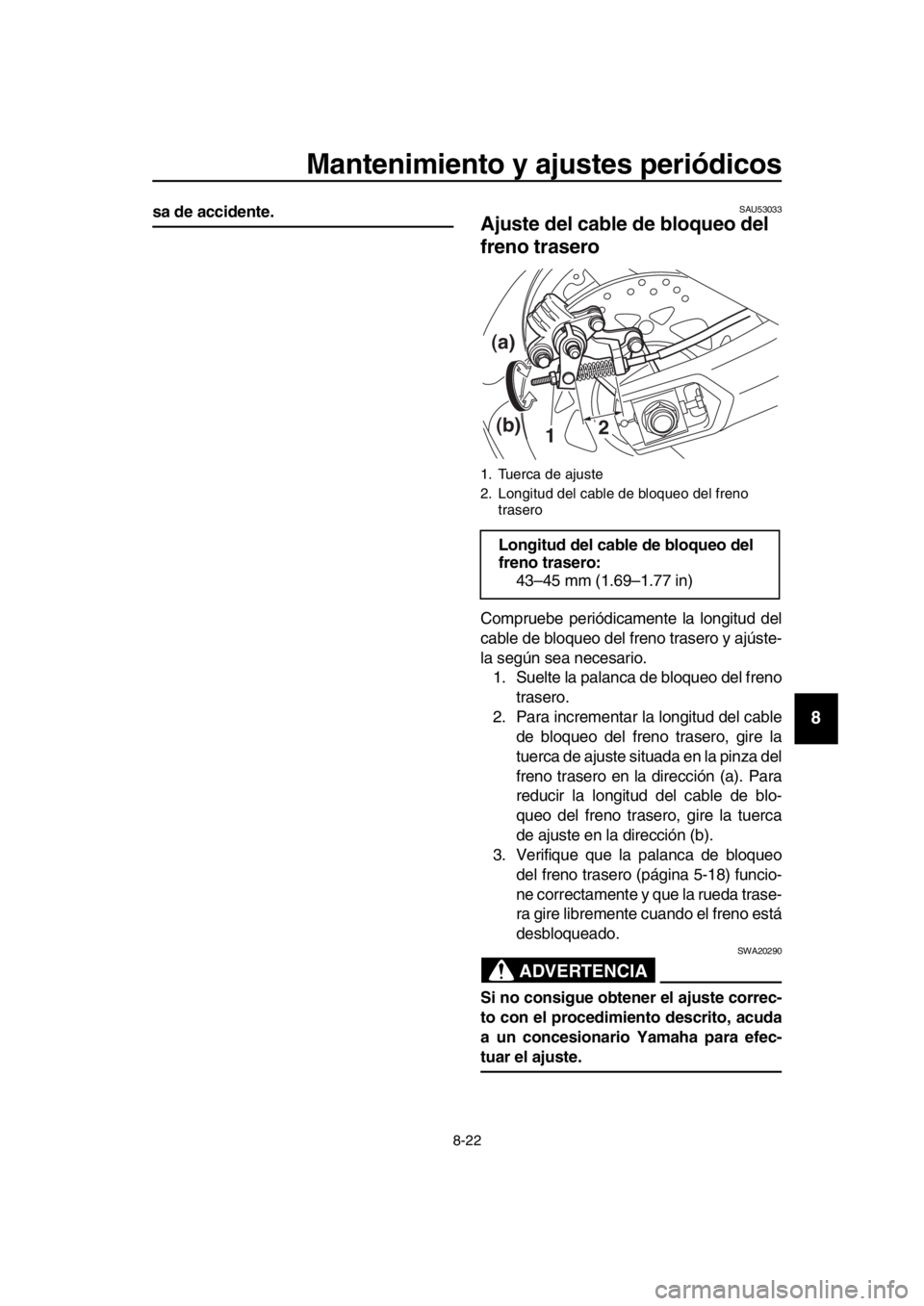 YAMAHA TMAX 2019 Manuale de Empleo (in Spanish) Mantenimiento y ajustes periódicos
8-22
1
2
3
4
5
6
7
8
9
10
11
12
13
14
sa de accidente.SAU53033
Ajuste del cable de bloqueo del
freno trasero
Compruebe periódicamente la longitud del
cable de blo YAMAHA TMAX 2019 Manuale de Empleo (in Spanish) Mantenimiento y ajustes periódicos
8-22
1
2
3
4
5
6
7
8
9
10
11
12
13
14
sa de accidente.SAU53033
Ajuste del cable de bloqueo del
freno trasero
Compruebe periódicamente la longitud del
cable de blo