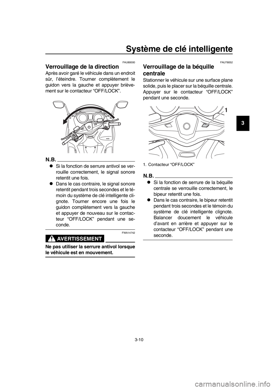 YAMAHA TMAX 2019  Notices Demploi (in French) Système de clé intelligente
3-10
1
2
3
4
5
6
7
8
9
10
11
12
13
14
FAU80000
Verrouillage de la direction
Après avoir garé le véhicule dans un endroit
sûr, l’éteindre. Tourner complètement le
