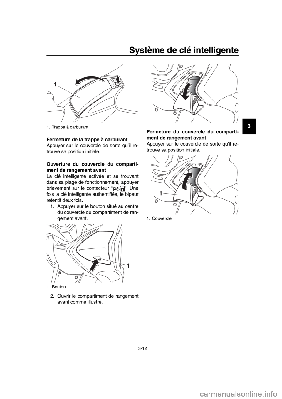 YAMAHA TMAX 2019  Notices Demploi (in French) Système de clé intelligente
3-12
1
2
3
4
5
6
7
8
9
10
11
12
13
14
Fermeture de la trappe à carburant
Appuyer sur le couver cle de sorte qu’il re-
trouve sa position initiale.
Ouverture du couver 