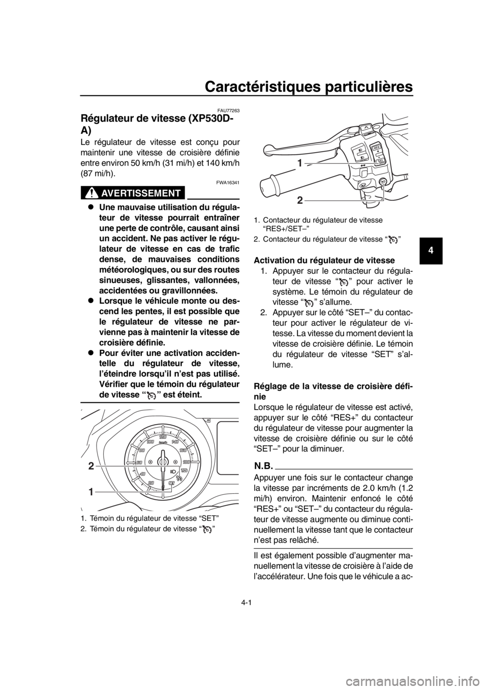 YAMAHA TMAX 2019  Notices Demploi (in French) 4-1
1
2
3
4
5
6
7
8
9
10
11
12
13
14
Caractéristiques particulières
FAU77263
Régulateur de vitesse (XP530D-
A)
Le régulateur de vitesse est conçu pour
maintenir une vitesse de croisière définie
