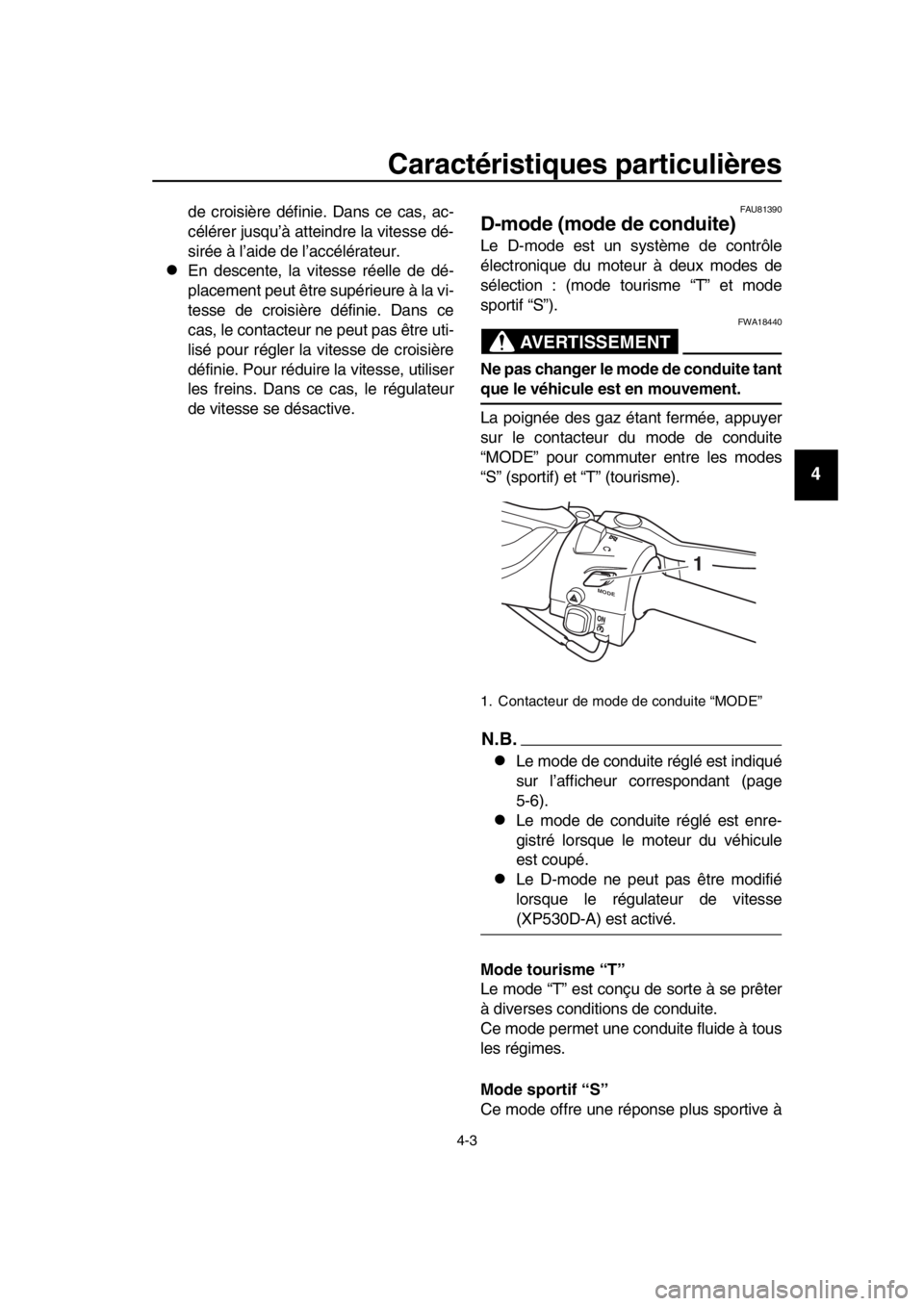 YAMAHA TMAX 2019  Notices Demploi (in French) Caractéristiques particulières
4-3
1
2
3
4
5
6
7
8
9
10
11
12
13
14
de croisière définie. Dans ce cas, ac-
célérer jusqu’à atteindre la vitesse dé-
sirée à l’aide de l’accélérateur.
