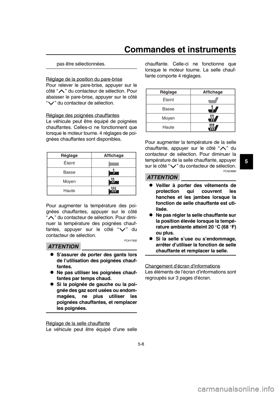 YAMAHA TMAX 2019  Notices Demploi (in French) Commandes et instruments
5-8
1
2
3
4
5
6
7
8
9
10
11
12
13
14
pas être sélectionnées.
Réglage de la position du pare-brise
Pour relever le pare- brise, appuyer sur le
côté “ ” du contacteur 
