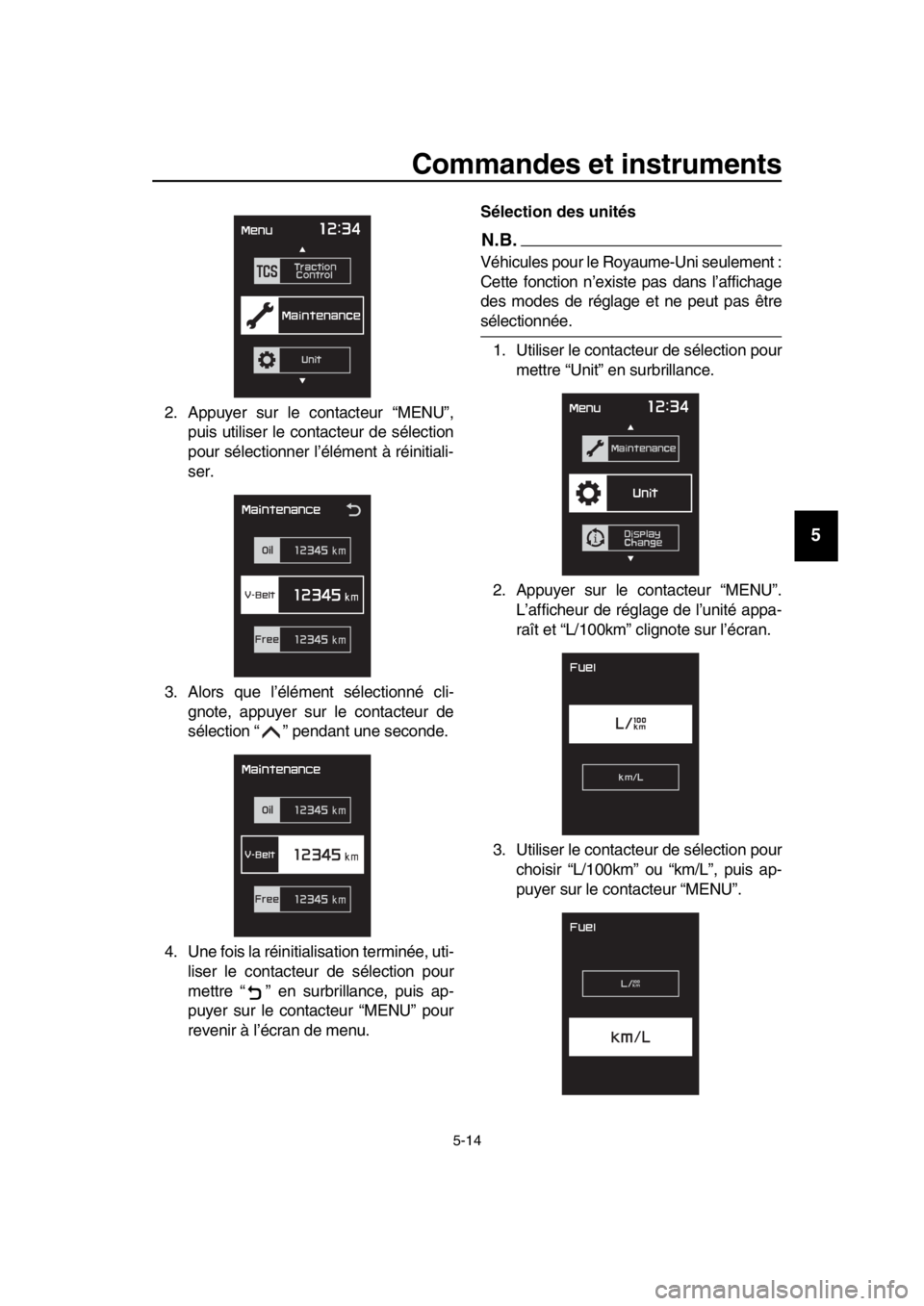 YAMAHA TMAX 2019  Notices Demploi (in French) Commandes et instruments
5-14
1
2
3
4
5
6
7
8
9
10
11
12
13
14
2. Appuyer sur le contacteur “MENU”, puis utiliser le contacteur de sélection
pour sélectionner l’élément à réinitiali-
ser.
