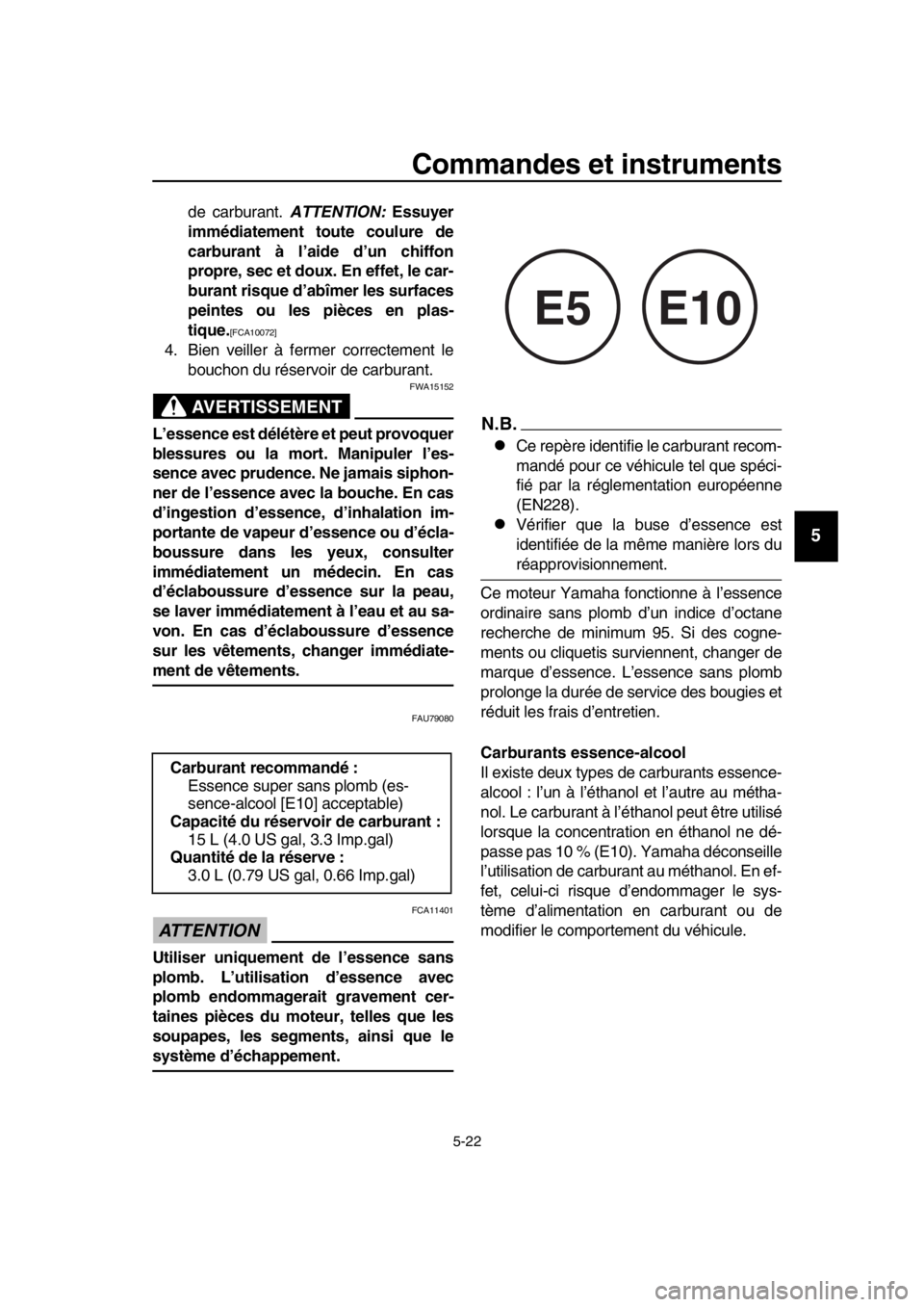 YAMAHA TMAX 2019  Notices Demploi (in French) Commandes et instruments
5-22
1
2
3
4
5
6
7
8
9
10
11
12
13
14
de carburant. ATTENTION:  Essuyer
immédiatement toute coulure de
carburant à l’aide d’un chiffon
propre, sec et doux. En effet, le 