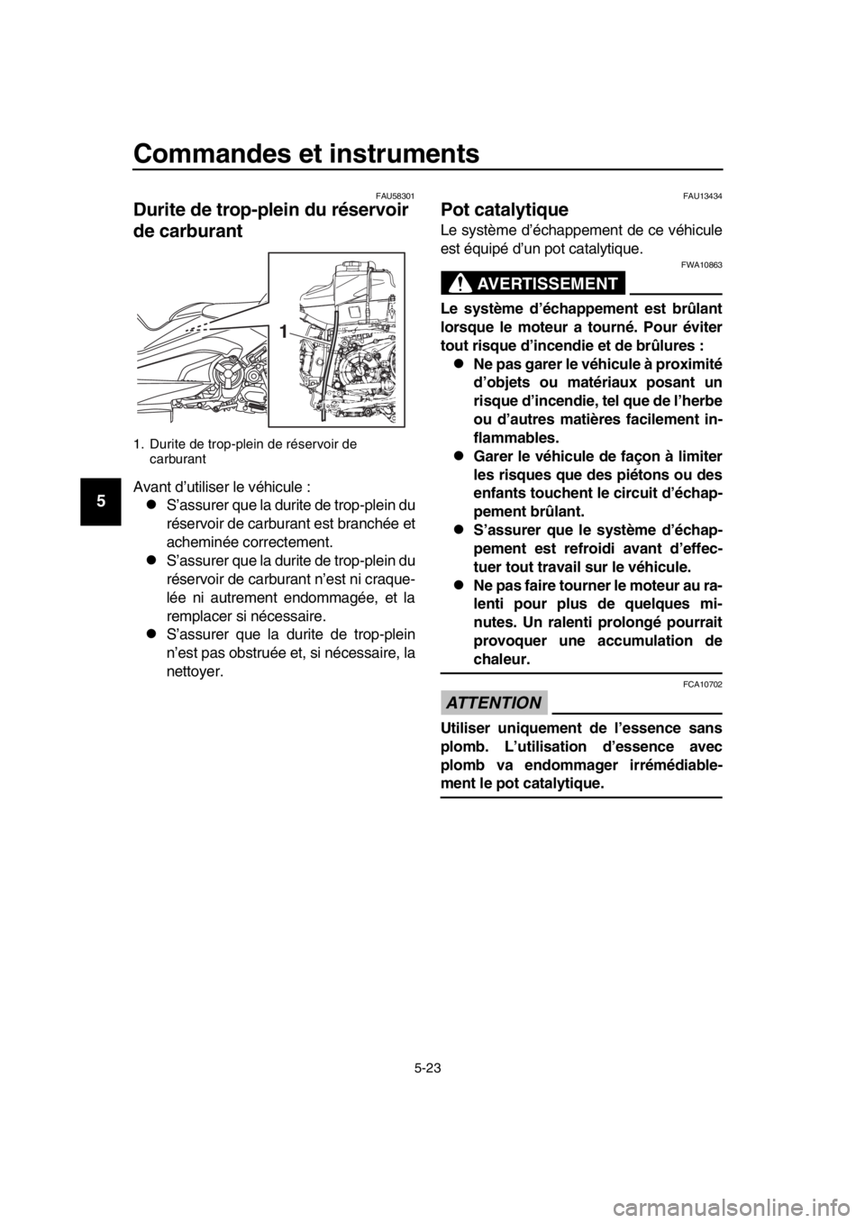 YAMAHA TMAX 2019  Notices Demploi (in French) Commandes et instruments
5-23
1
2
3
4
5
6
7
8
9
10
11
12
13
14
FAU58301
Durite de trop-plein du réservoir 
de carburant
Avant d’utiliser le véhicule :
S’assurer que la durite de trop-plein du