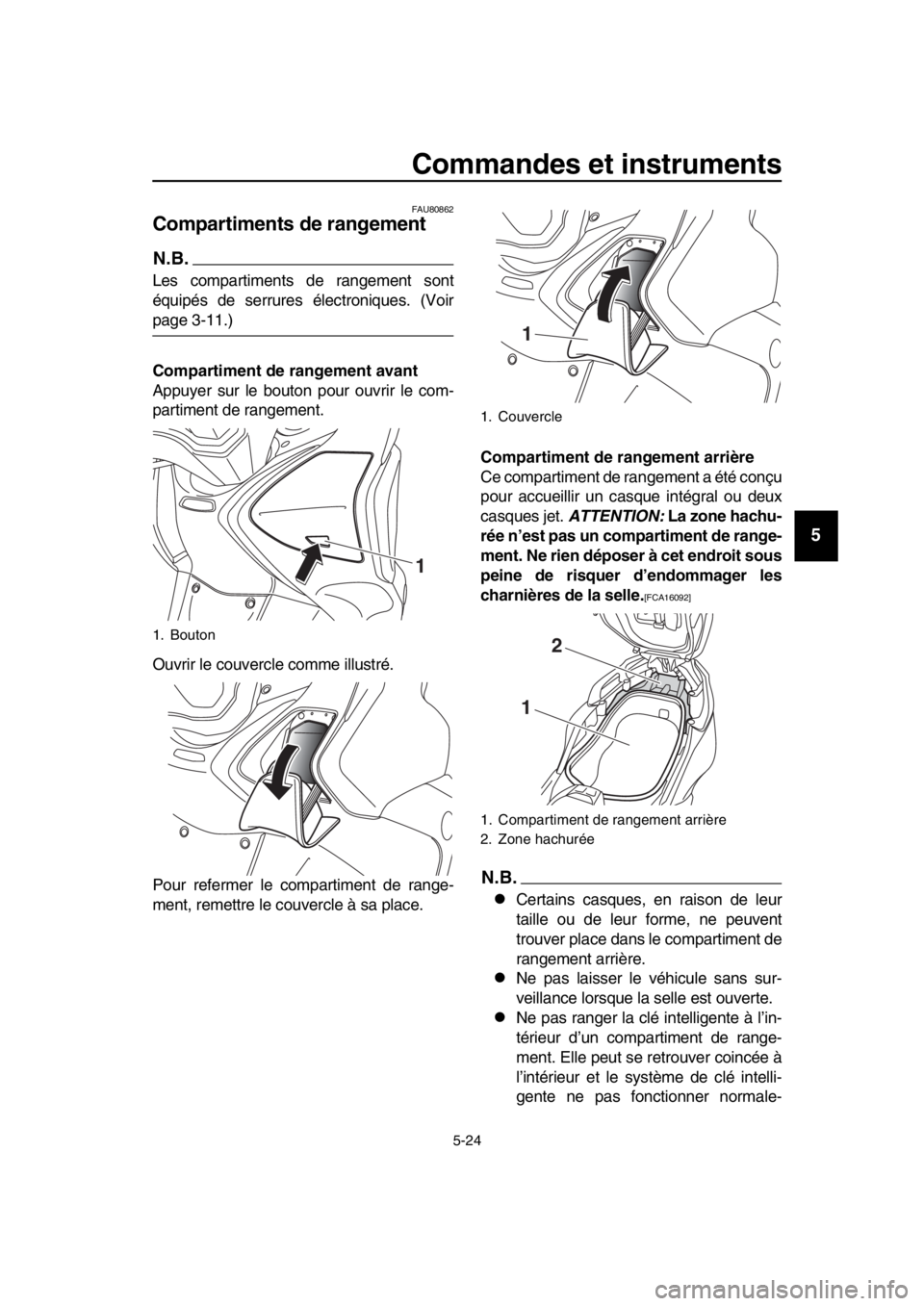 YAMAHA TMAX 2019  Notices Demploi (in French) Commandes et instruments
5-24
1
2
3
4
5
6
7
8
9
10
11
12
13
14
FAU80862
Compartiments de rangement
N.B.
Les compartiments de rangement sont
équipés de serrures  électroniques. (Voir
page 3-11.)
Com