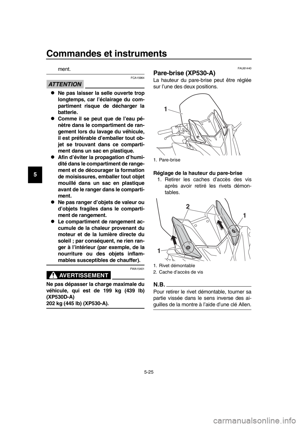 YAMAHA TMAX 2019  Notices Demploi (in French) Commandes et instruments
5-25
1
2
3
4
5
6
7
8
9
10
11
12
13
14
ment.
ATTENTION
FCA15964
Ne pas laisser la selle ouverte trop
longtemps, car l’éclairage du com-
partiment risque de décharger la

