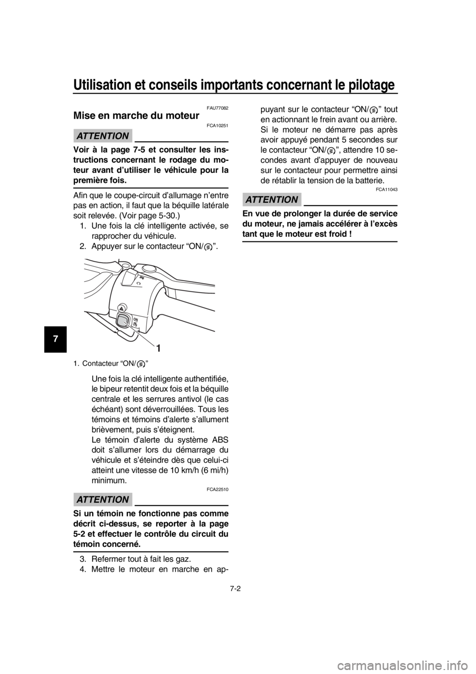 YAMAHA TMAX 2019  Notices Demploi (in French) Utilisation et conseils importants concernant le pilotage
7-2
1
2
3
4
5
6
7
8
9
10
11
12
13
14
FAU77082
Mise en marche du moteur
ATTENTION
FCA10251
Voir à la page 7-5 et consulter les ins-
tructions 