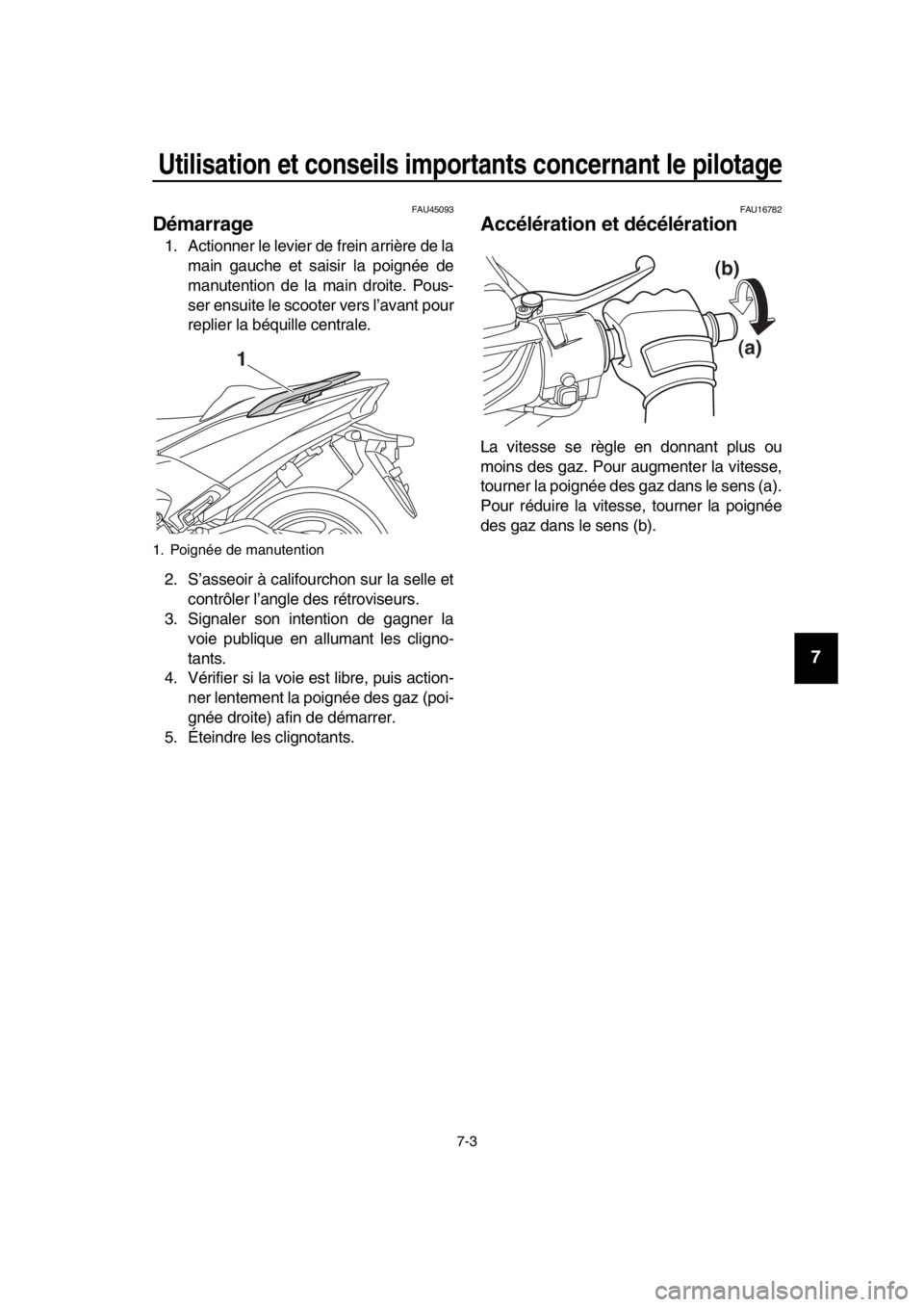YAMAHA TMAX 2019  Notices Demploi (in French) Utilisation et conseils importants concernant le pilotage
7-3
1
2
3
4
5
6
7
8
9
10
11
12
13
14
FAU45093
Démarrage
1. Actionner le levier de frein arrière de la main gauche et saisir la poignée de
m