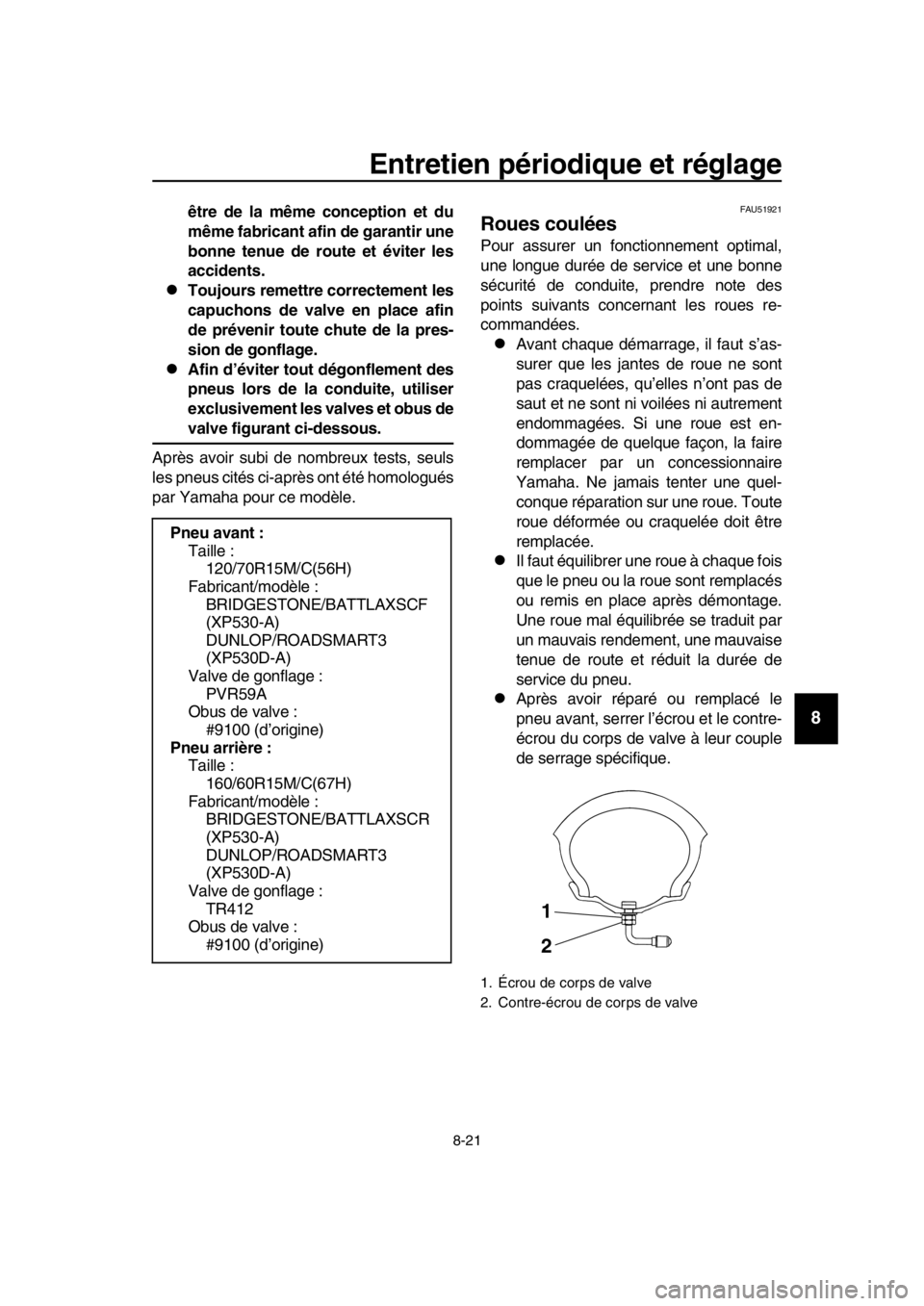 YAMAHA TMAX 2019  Notices Demploi (in French) Entretien périodique et réglage
8-21
1
2
3
4
5
6
7
8
9
10
11
12
13
14
être de la même conception et du
même fabricant afin de garantir une
bonne tenue de route et éviter les
accidents.
Toujou