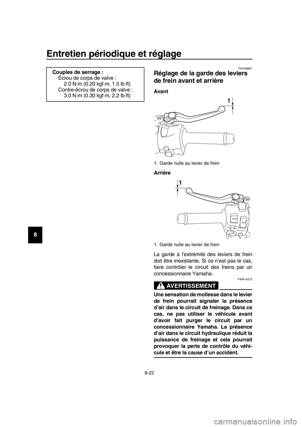 YAMAHA TMAX 2019  Notices Demploi (in French) Entretien périodique et réglage
8-22
1
2
3
4
5
6
7
8
9
10
11
12
13
14
FAU50861
Réglage de la garde des leviers 
de frein avant et arrière
Avant
Arrière
La garde à l’extrémité des leviers de 