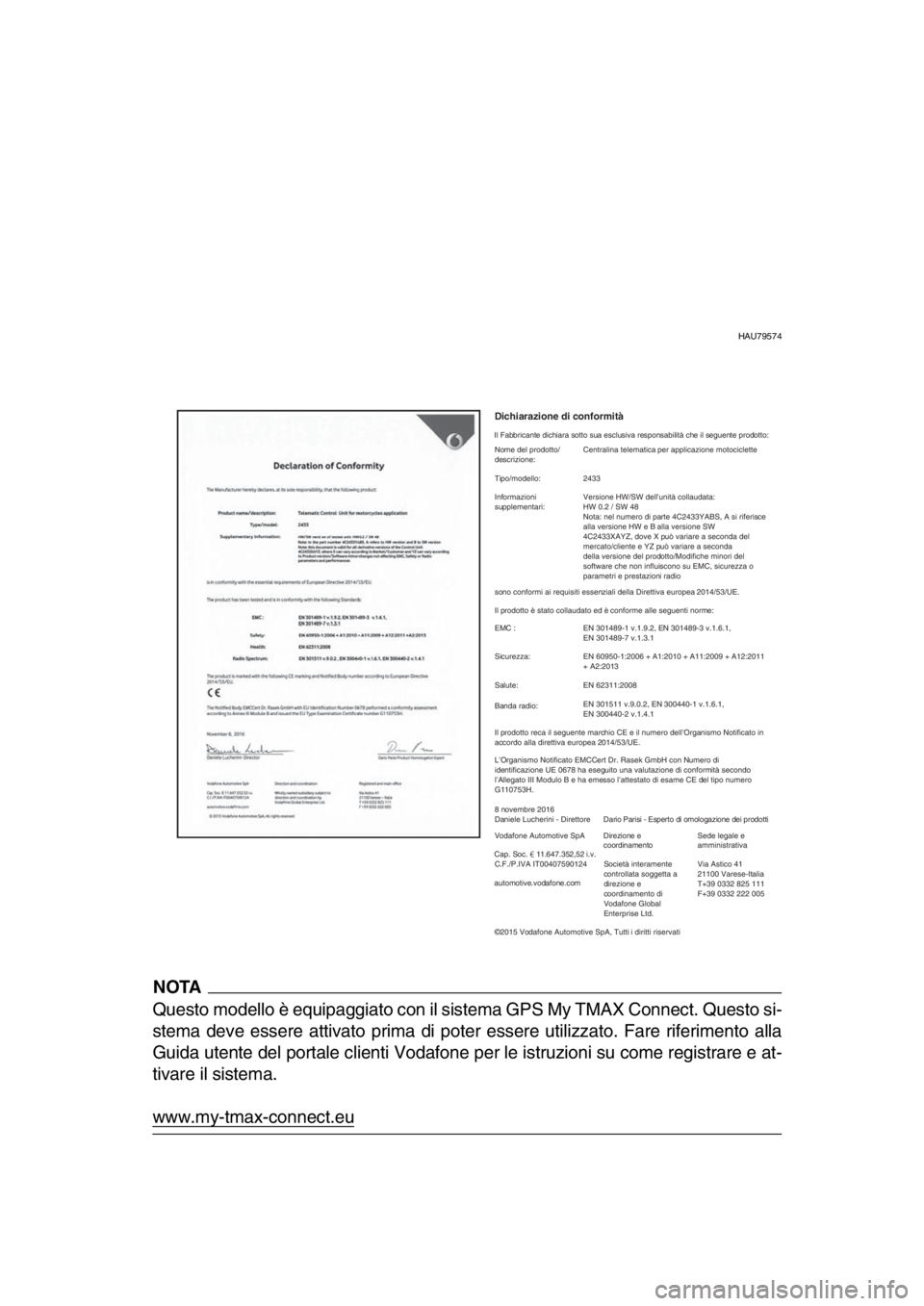 YAMAHA TMAX 2019  Manuale duso (in Italian) HAU79574
NOTA
Questo modello è equipaggiato con il sistema GPS My TMAX Connect. Questo si-
stema deve essere attivato prima di poter essere utilizzato. Fare riferimento alla
Guida utente del portale 