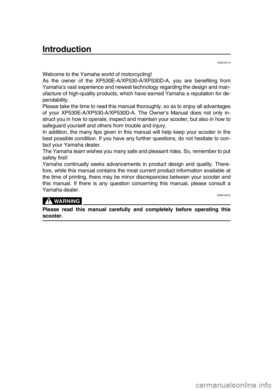 YAMAHA TMAX 2018 Owners Manual Introduction
EAU10114
Welcome to the Yamaha world of motorcycling!
As the owner of the XP530E-A/XP530-A/XP530D-A, you are benefiting from
Yamaha’s vast experience and newest technology regarding the YAMAHA TMAX 2018 Owners Manual Introduction
EAU10114
Welcome to the Yamaha world of motorcycling!
As the owner of the XP530E-A/XP530-A/XP530D-A, you are benefiting from
Yamaha’s vast experience and newest technology regarding the