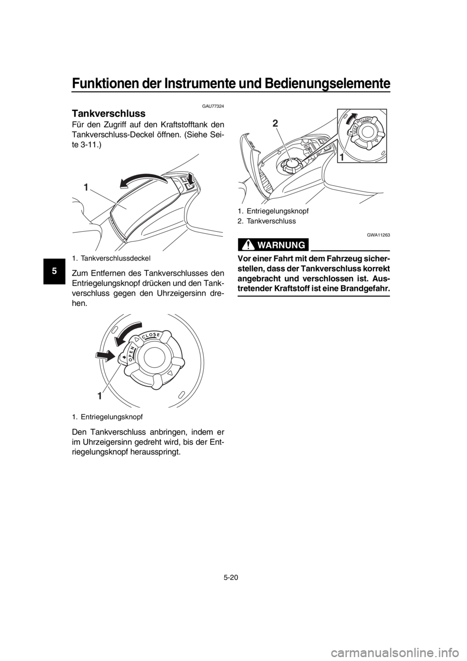 YAMAHA TMAX 2018  Betriebsanleitungen (in German) Funktionen der Instrumente und Bedienungs elemente
5-20
1
2
3
4
5
6
7
8
9
10
11
12
13
14
GAU77324
Tankver schluss
Für den Zugriff auf den Kraftstofftank den
Tankverschluss-Deckel  öffnen. (Siehe Sei