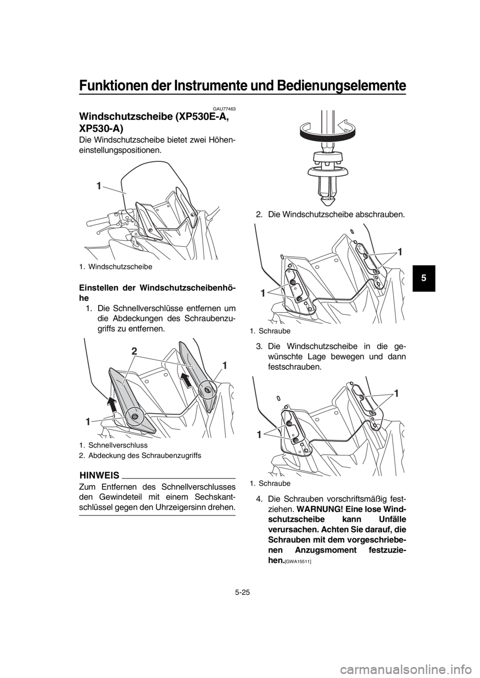 YAMAHA TMAX 2018  Betriebsanleitungen (in German) Funktionen der Instrumente und Bedienungs elemente
5-25
1
2
3
4
5
6
7
8
9
10
11
12
13
14
GAU77463
Winds chutzscheibe (XP530E-A, 
XP530-A)
Die Windschutzscheibe bietet zwei Höhen-
einstellungsposition