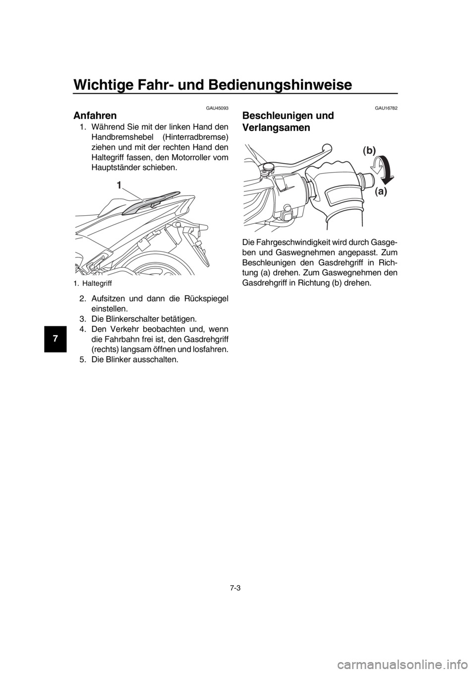 YAMAHA TMAX 2018  Betriebsanleitungen (in German) Wichtige Fahr- und Bedienun gshinwei se
7-3
1
2
3
4
5
6
7
8
9
10
11
12
13
14
GAU45093
Anfahren
1. Während Sie mit der linken Hand den Handbremshebel (Hinterradbremse)
ziehen und mit der rechten Hand 