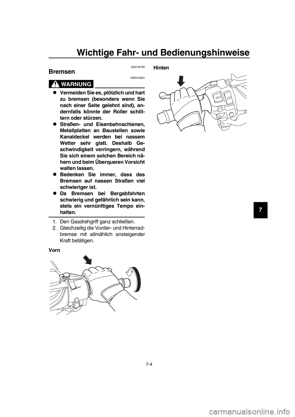 YAMAHA TMAX 2018  Betriebsanleitungen (in German) Wichtige Fahr- und Bedienun gshinwei se
7-4
1
2
3
4
5
6
7
8
9
10
11
12
13
14
GAU16794
Brem sen
WARNUNG
GWA10301
Vermeiden Sie es , plötzlich und hart
zu brems en (besonder s wenn Sie
nach einer Se