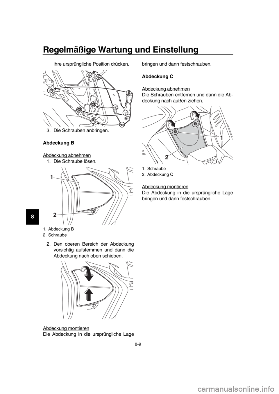 YAMAHA TMAX 2018  Betriebsanleitungen (in German) Regelmäßi ge Wartun g und Ein stellung
8 -9
1
2
3
4
5
6
7
8
9
10
11
12
13
14
ihre ursprüngliche Position drücken.
3. Die Schrauben anbringen.
Abdeckun g B 
Abdeckung abnehmen
1. Die Schraube löse