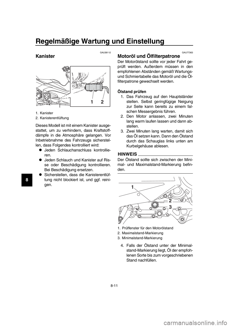 YAMAHA TMAX 2018 Betriebsanleitungen (in German) Regelmäßi ge Wartun g und Ein stellung
8-11
1
2
3
4
5
6
7
8
9
10
11
12
13
14
GAU36112
Kanis ter
Dieses Modell ist mit einem Kanister ausge-
stattet, um zu verhin dern, dass Kraftstoff-
dämpfe in di YAMAHA TMAX 2018 Betriebsanleitungen (in German) Regelmäßi ge Wartun g und Ein stellung
8-11
1
2
3
4
5
6
7
8
9
10
11
12
13
14
GAU36112
Kanis ter
Dieses Modell ist mit einem Kanister ausge-
stattet, um zu verhin dern, dass Kraftstoff-
dämpfe in di