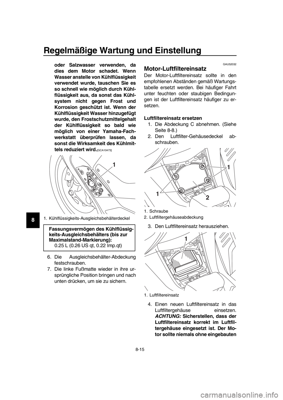 YAMAHA TMAX 2018 Betriebsanleitungen (in German) Regelmäßi ge Wartun g und Ein stellung
8-15
1
2
3
4
5
6
7
8
9
10
11
12
13
14
oder Salzwa sser verwenden, da
die s dem Motor schadet. Wenn
Wa sser an stelle von Kühlflü ssig keit
verwendet wurde, YAMAHA TMAX 2018 Betriebsanleitungen (in German) Regelmäßi ge Wartun g und Ein stellung
8-15
1
2
3
4
5
6
7
8
9
10
11
12
13
14
oder Salzwa sser verwenden, da
die s dem Motor schadet. Wenn
Wa sser an stelle von Kühlflü ssig keit
verwendet wurde,