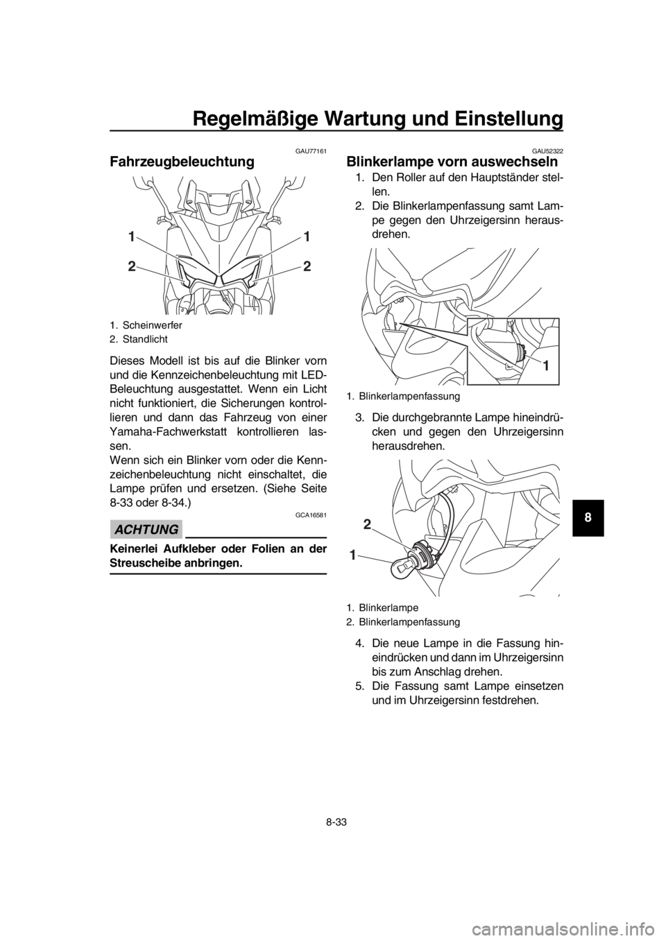 YAMAHA TMAX 2017  Betriebsanleitungen (in German) Regelmäßige Wartung und Einstellung
8-33
1
2
3
4
5
6
7
8
9
10
11
12
13
14
GAU77161
Fahrzeugbeleuchtung
Die se s Modell i st  bis  au f die Blinker vorn
u nd die Kennzeichenb eleuchtung mit LED-
Bele