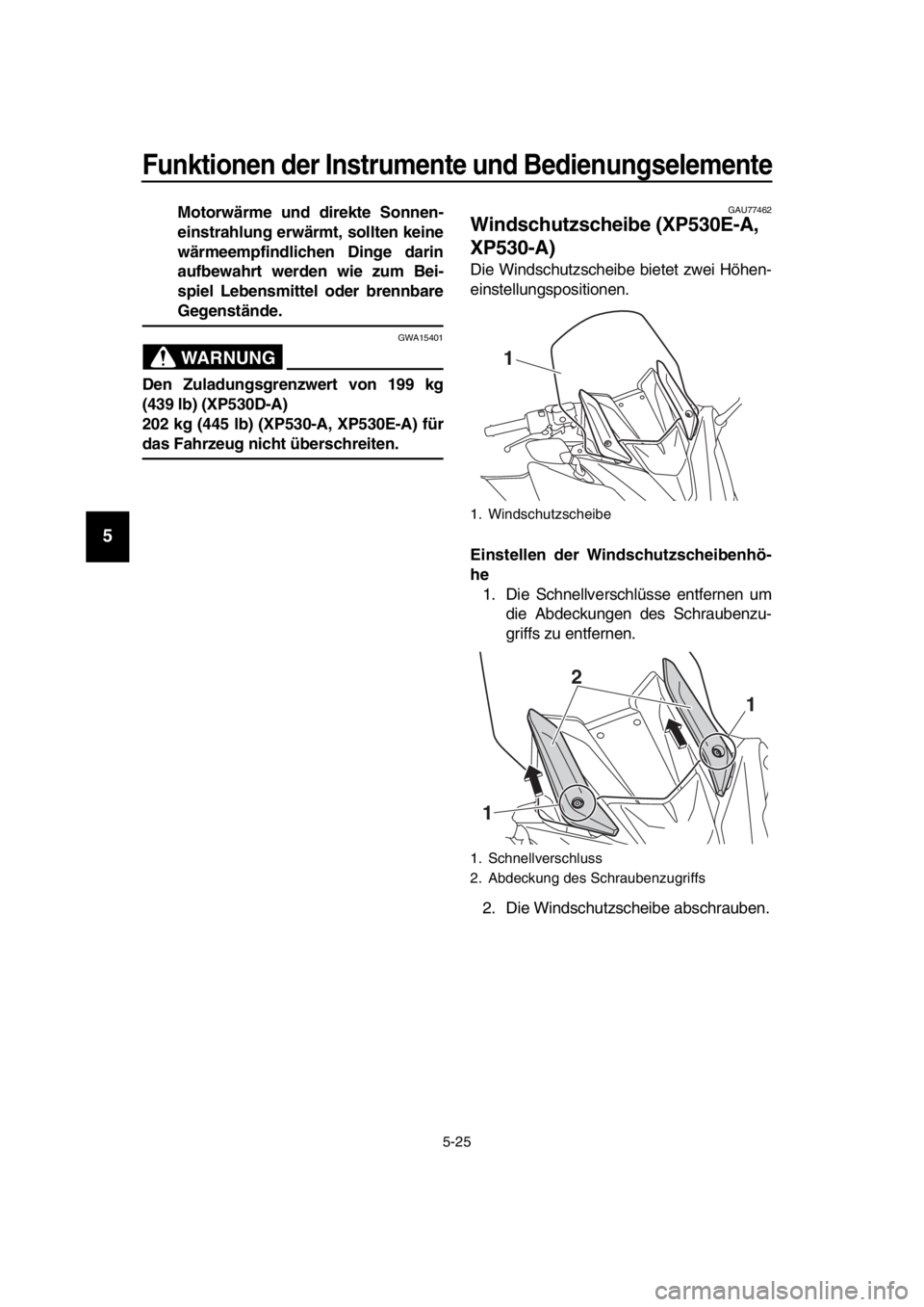 YAMAHA TMAX 2017  Betriebsanleitungen (in German) Funktionen der Instrumente und Bedienungselemente
5-25
1
2
3
4
5
6
7
8
9
10
11
12
13
14
Motorwärme und direkte Sonnen-
einstrahlung erwärmt, sollten keine
wärmeempfindlichen Dinge darin
aufbewahrt 