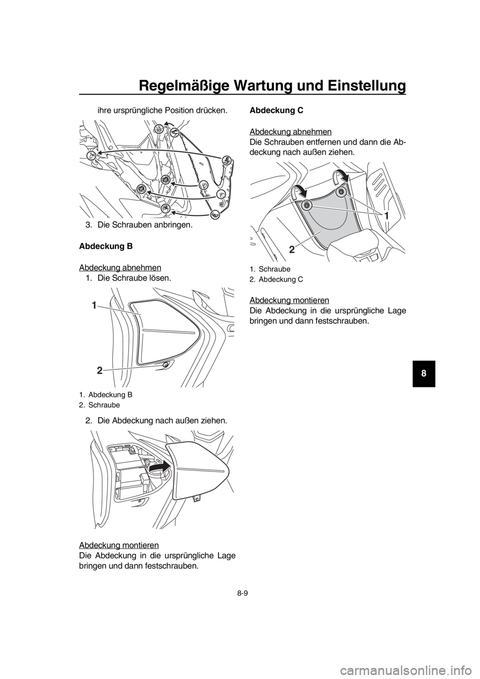 YAMAHA TMAX 2017  Betriebsanleitungen (in German) Regelmäßige Wartung und Einstellung
8-9
1
2
3
4
5
6
7
8
9
10
11
12
13
14
ihre  urs prüngliche Po sition drücken.
3 .Die  Schr aub en anbringen.
Abdeckung B 
A bdeck ung  abnehmen
1. Die  Schr aub 