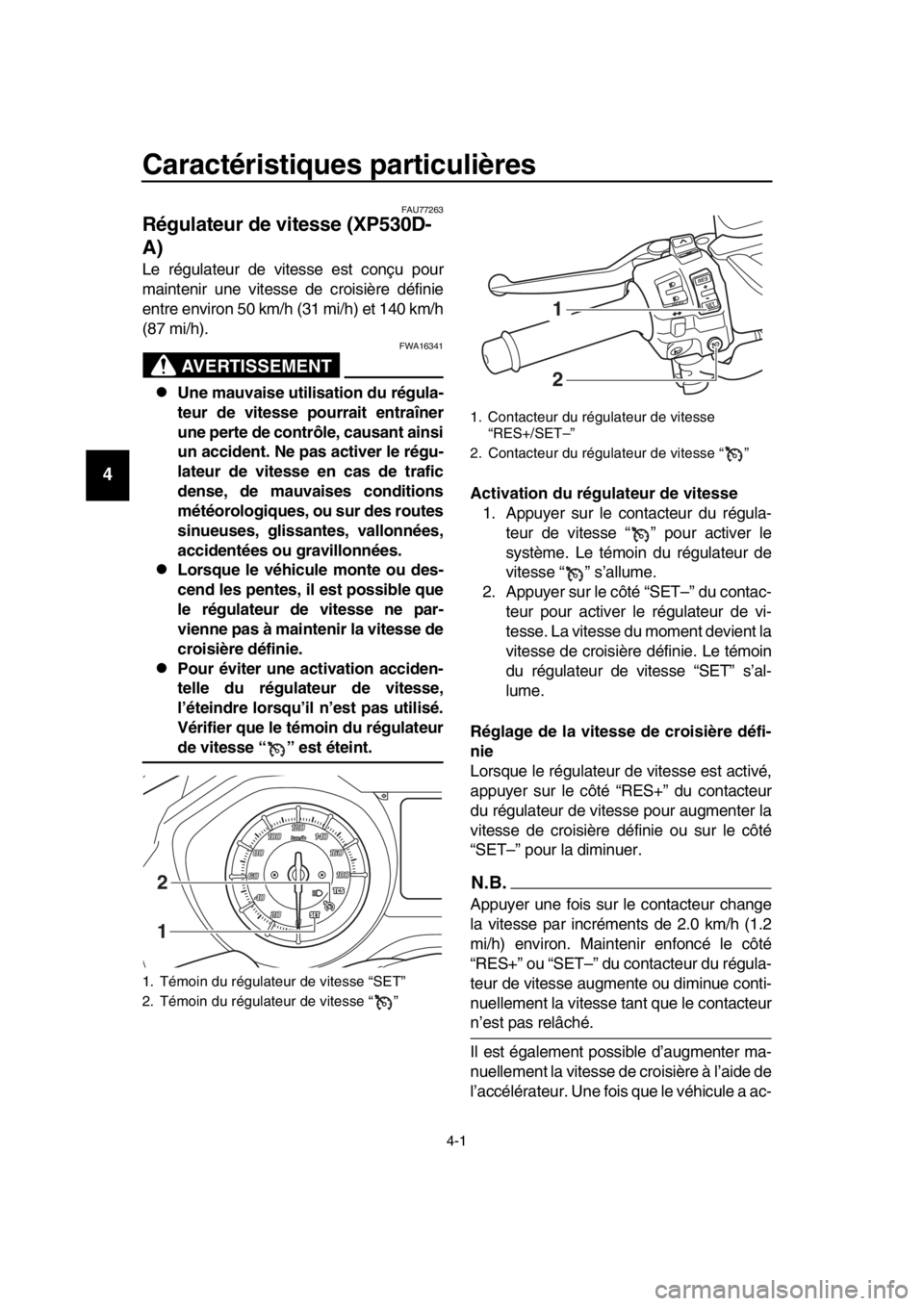YAMAHA TMAX 2017  Notices Demploi (in French) 4-1
1
2
3
4
5
6
7
8
9
10
11
12
13
14
Caractéristiques particulières
FAU7726 3
Régulateur de vitesse (XP530D-
A)
Le régula te ur de vite sse es t conç u po ur
m aintenir  une vite sse de crois iè