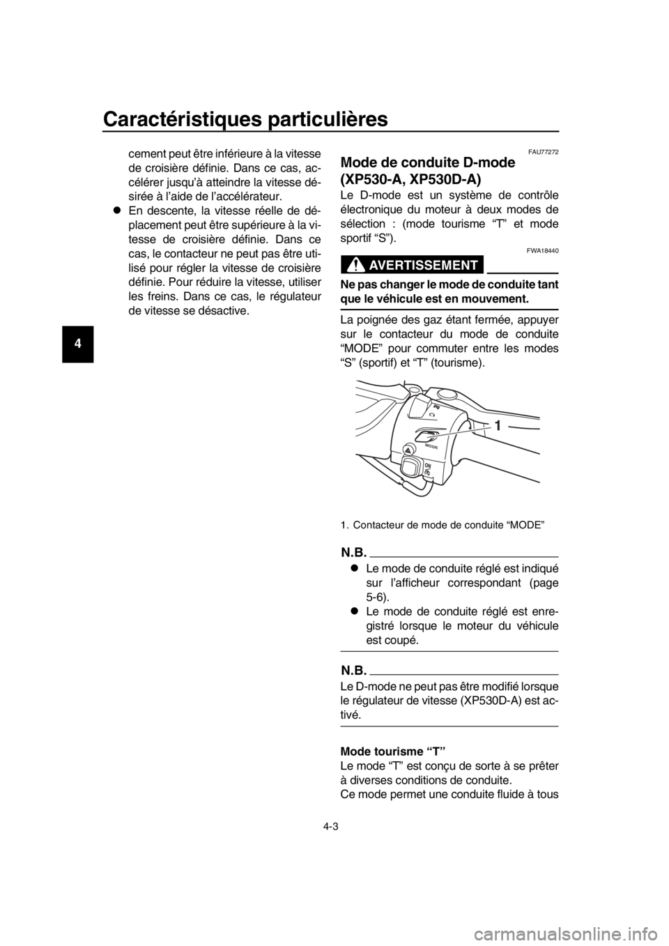 YAMAHA TMAX 2017  Notices Demploi (in French) Caractéristiques particulières
4-3
1
2
3
4
5
6
7
8
9
10
11
12
13
14
cement pe ut être inférie ure à la  vitesse
de croi sière définie. D ans ce c as, ac-
célérer j usqu’à atteindre l a vit