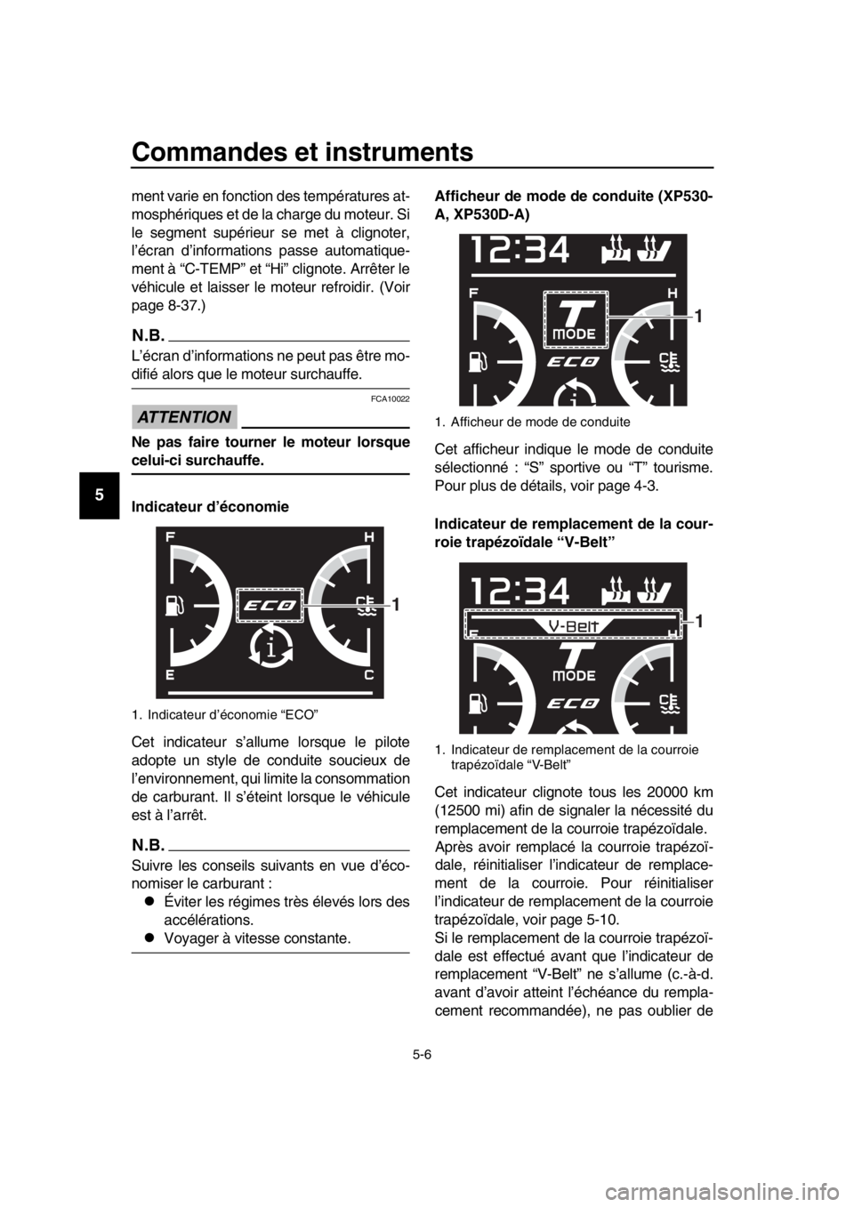 YAMAHA TMAX 2017  Notices Demploi (in French) Commandes et instruments
5-6
1
2
3
4
5
6
7
8
9
10
11
12
13
14
ment v arie en fonction de s tempér atu re s a t-
mo sphéri ques et de l a ch arge du  moteur.  Si
le  segment  supérie ur  se met à c