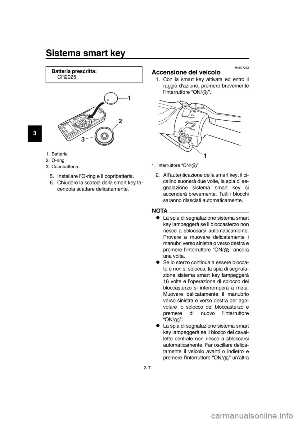 YAMAHA TMAX 2017  Manuale duso (in Italian) Sistema smart key
3-7
1
2
3
4
5
6
7
8
9
10
11
12
13
14
5. In sta lla re l’O-ring e il copri batteri a.
6. Chi udere la  s ca tol a della  s m art key f a-
cendol a s ca tta re delic ata mente.
HAU77