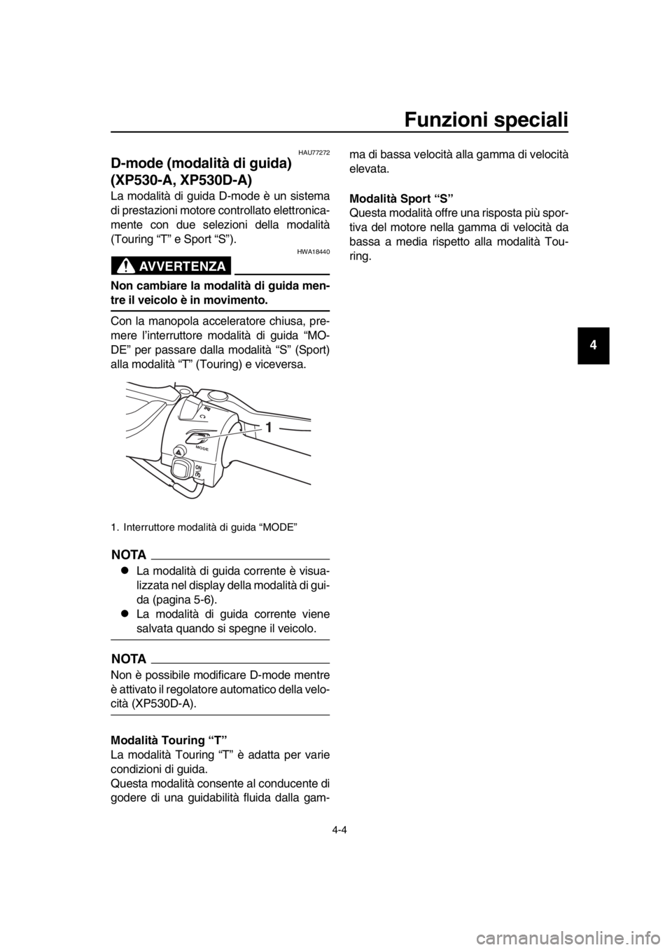 YAMAHA TMAX 2017  Manuale duso (in Italian) Funzioni speciali
4-4
1
2
3
4
5
6
7
8
9
10
11
12
13
14
HAU77272
D-mode (modalità di guida) 
(XP530-A, XP530D-A)
L a mod alità di g uid a D-mode è  un  sis tem a
di pre sta zioni motore controll ato