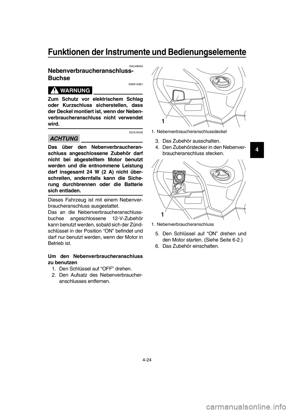 YAMAHA TMAX 2016  Betriebsanleitungen (in German) Funktionen der Instrumente und Bedienungselemente
4-24
1
2
3
4
5
6
7
8
9
10
11
12
13
14
GAU49453
Nebenverbraucheranschluss-
Buchse
WARNUNG
GWA14361
Zum Schutz vor elektrischem Schlag
oder Kurzschluss 