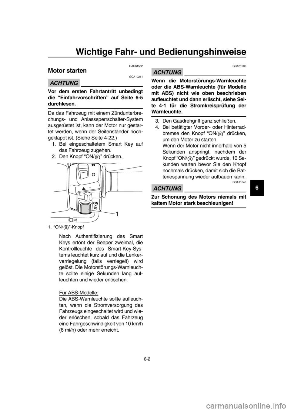 YAMAHA TMAX 2016  Betriebsanleitungen (in German) Wichtige Fahr- und Bedienungshinweise
6-2
1
2
3
4
5
6
7
8
9
10
11
12
13
14
GAU61552
Motor starten
ACHTUNG
GCA10251
Vor dem ersten Fahrtantritt unbedingt
die “Einfahrvorschri ften” auf Seite 6-5
du