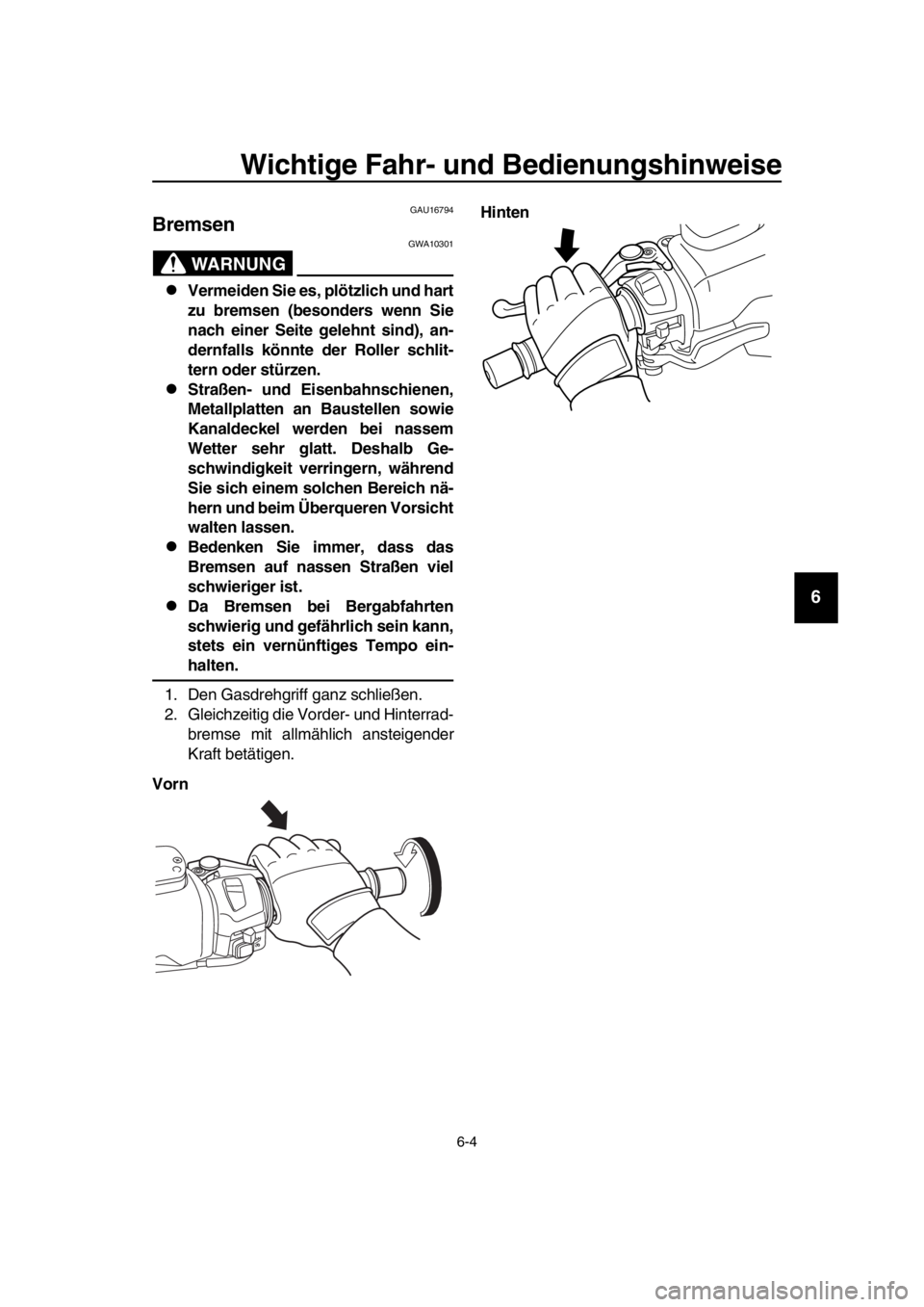 YAMAHA TMAX 2016  Betriebsanleitungen (in German) Wichtige Fahr- und Bedienungshinweise
6-4
1
2
3
4
5
6
7
8
9
10
11
12
13
14
GAU16794
Bremsen
WARNUNG
GWA10301
Vermeiden Sie es, plötzlich und hart
zu bremsen (besonders wenn Sie
nach einer Seite ge