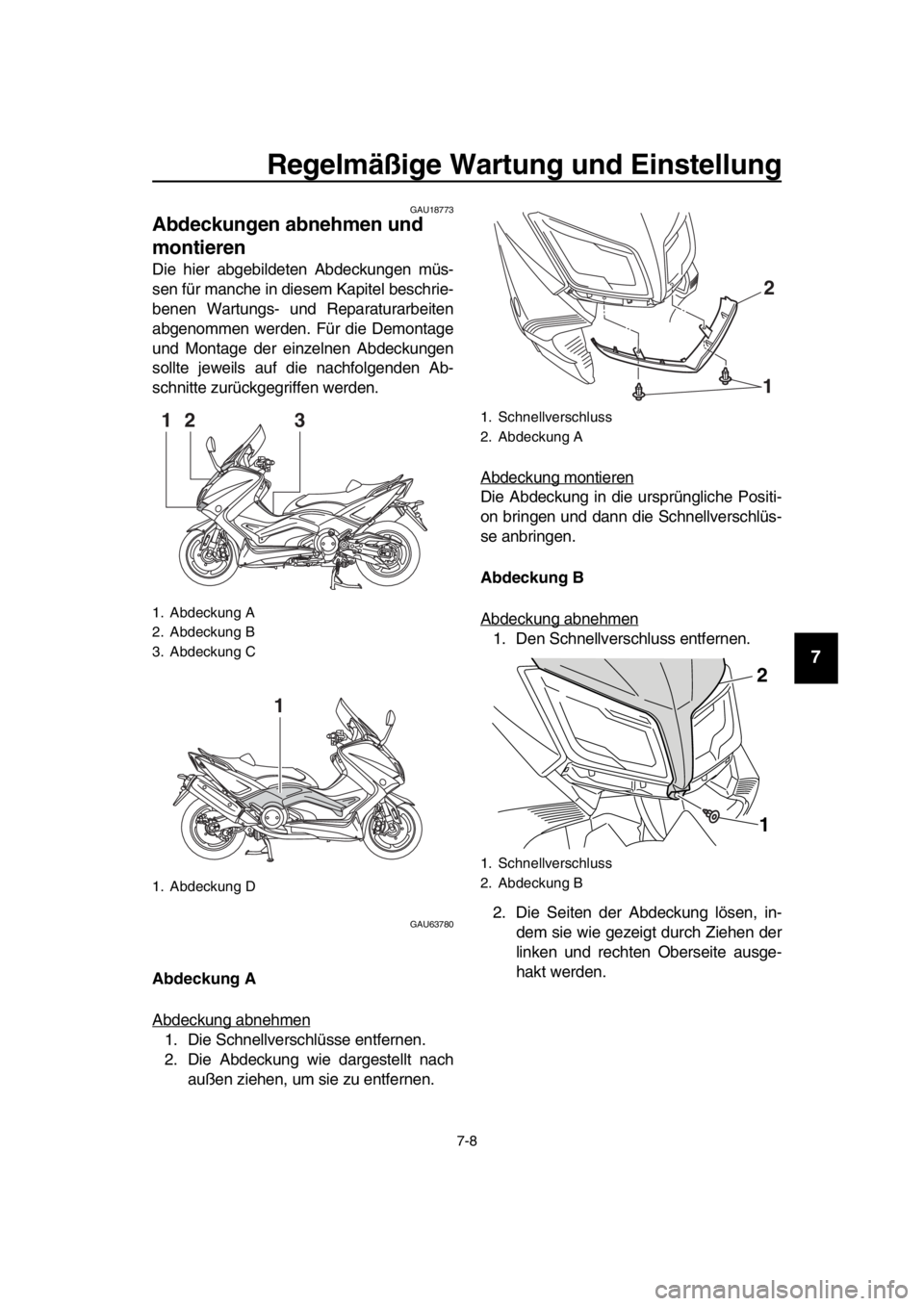 YAMAHA TMAX 2016  Betriebsanleitungen (in German) Regelmäßige Wartung und Einstellung
7-8
1
2
3
4
5
6
7
8
9
10
11
12
13
14
GAU18773
Abdeckungen abnehmen und 
montieren
Die hier abgebildeten Abdeckungen müs-
sen für manche in diesem Kapitel beschr