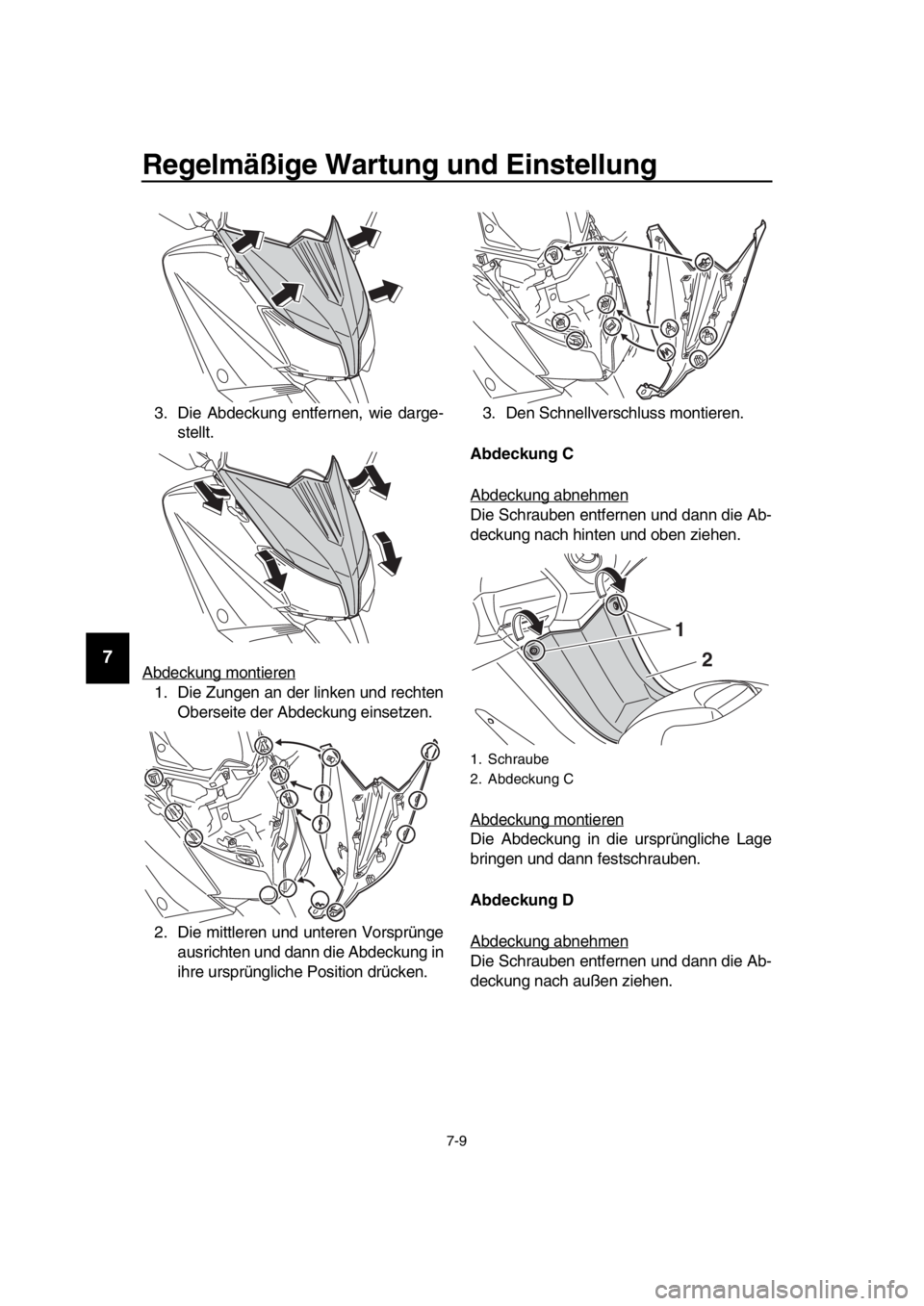 YAMAHA TMAX 2016  Betriebsanleitungen (in German) Regelmäßige Wartung und Einstellung
7-9
1
2
3
4
5
6
7
8
9
10
11
12
13
14
3. Die Abdeckung entfernen, wie darge- stellt.
Abdeckung montieren
1. Die Zungen an der linken und rechten Oberseite der Abde