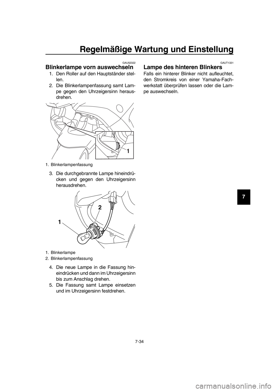 YAMAHA TMAX 2016  Betriebsanleitungen (in German) Regelmäßige Wartung und Einstellung
7-34
1
2
3
4
5
6
7
8
9
10
11
12
13
14
GAU52322
Blinkerlampe vorn auswechseln
1. Den Roller auf den Hauptständer stel- len.
2. Die Blinkerlampenfassung samt Lam- 