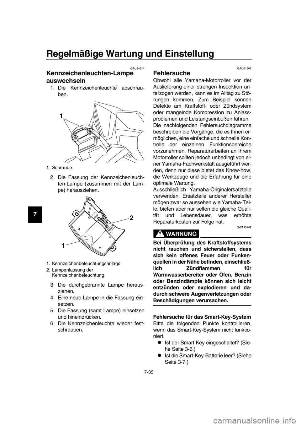 YAMAHA TMAX 2016  Betriebsanleitungen (in German) Regelmäßige Wartung und Einstellung
7-35
1
2
3
4
5
6
7
8
9
10
11
12
13
14
GAU24314
Kennzeichenleuchten-Lampe 
auswechseln
1. Die Kennzeichenleuchte abschrau- ben.
2. Die Fassung der Kennzeichenleuch