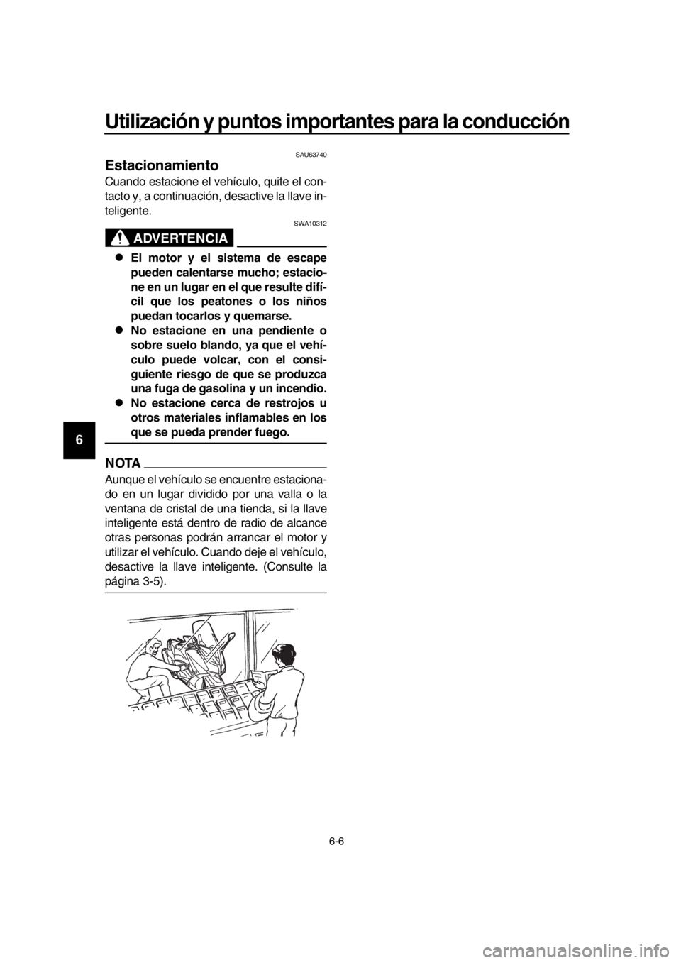 YAMAHA TMAX 2016  Manuale de Empleo (in Spanish) Utilización y puntos importantes para la conducción
6-6
1
2
3
4
5
6
7
8
9
10
11
12
13
14
SAU63740
Estacionamiento
Cuando estacione el vehículo, quite el con-
tacto y, a continuación, desactive la 
